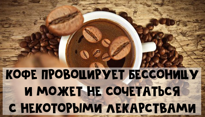 Кофе провоцирует бессоницу и не сочетается с некоторыми лекарствами